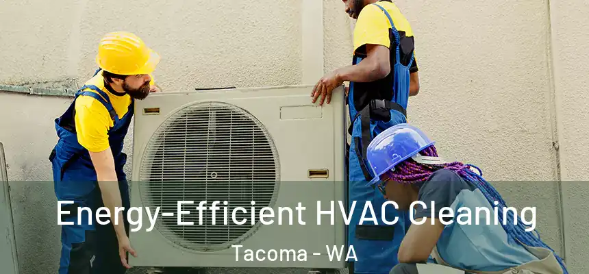  Energy-Efficient HVAC Cleaning Tacoma - WA
